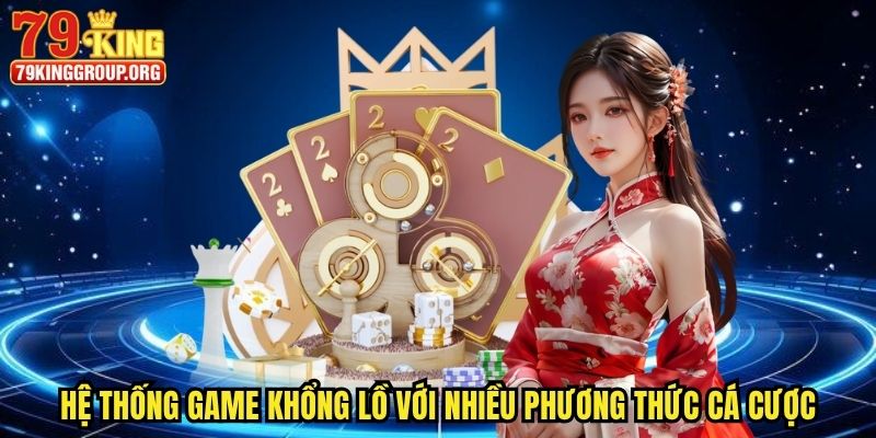 Hệ thống game khổng lồ với nhiều phương thức cá cược độc đáo