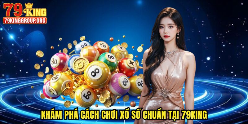 Khám phá cách chơi xổ số chuẩn tại 79king