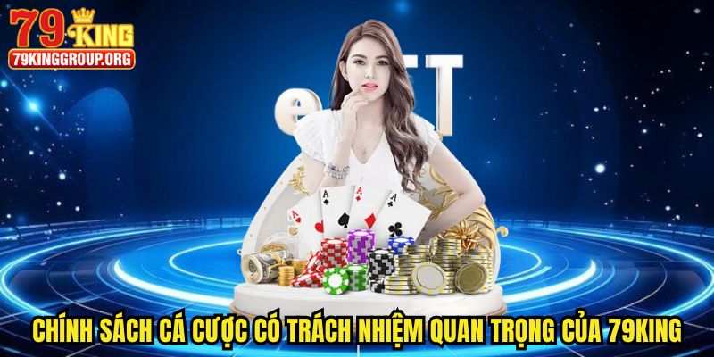 Chơi Có Trách Nhiệm 79king - Giải Trí Chất Lượng 2025 1 Chính sách cá cược có trách nhiệm quan trọng của 79king