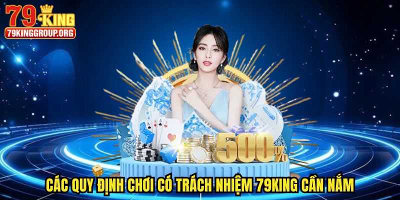 Chơi Có Trách Nhiệm 79king - Giải Trí Chất Lượng 2025 3 Các quy định chơi có trách nhiệm 79king cần nắm