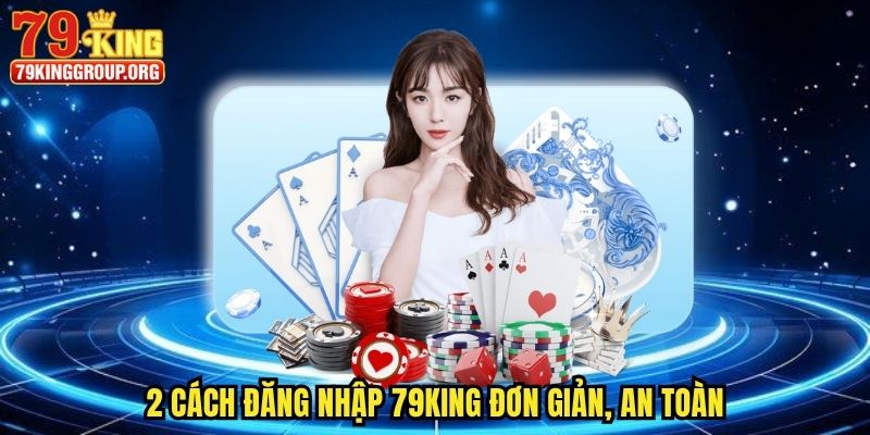 Đăng Nhập 79king - Chơi Game Vui, Săn Ưu Đãi Ngập Tràn 2 2 cách đăng nhập 79king đơn giản, an toàn