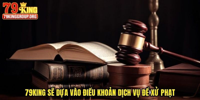 Điều Khoản Điều Kiện 79king - Bổ Sung Quy Định Mới Nhất 2025 3 79king sẽ dựa vào điều khoản dịch vụ để xử phạt