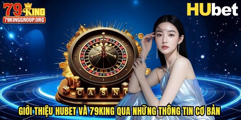 Hubet Và 79King - Review Toàn Diện, Đầy Đủ Cho Người Mới 2025 1 Giới thiệu Hubet và 79King qua những thông tin cơ bản