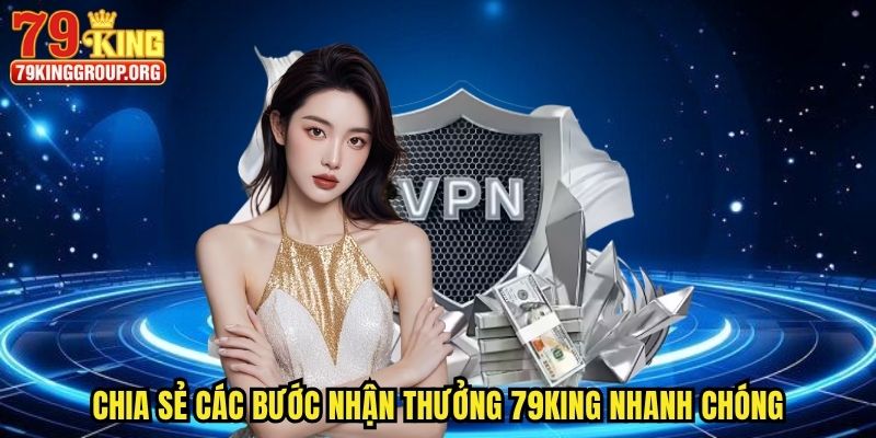 Rút Tiền 79king - Lĩnh Thưởng An Toàn, Đơn Giản Qua 4 Bước 2 Chia sẻ các bước nhận thưởng 79king nhanh chóng